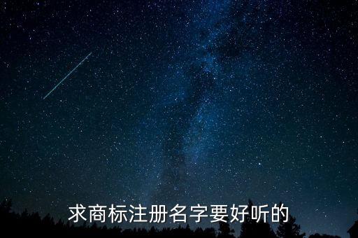 求商标注册名字要好听的