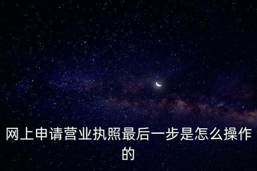 网上申请营业执照最后一步是怎么操作的