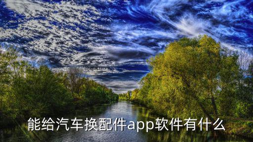 能给汽车换配件app软件有什么