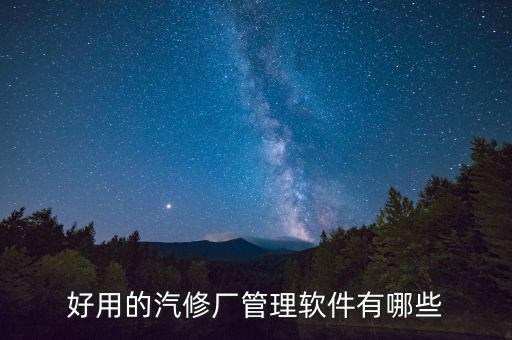 好用的汽修厂管理软件有哪些