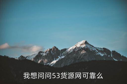 我想问问53货源网可靠么