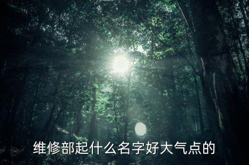 维修部起什么名字好大气点的