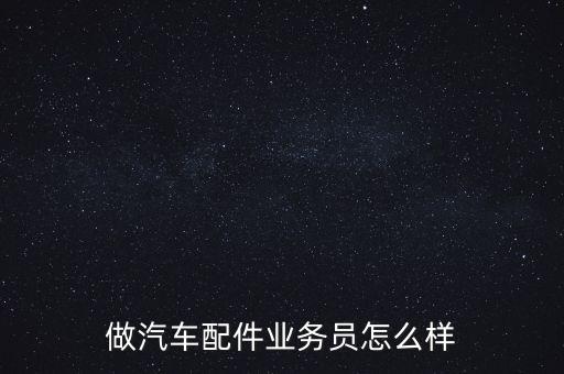 做汽车配件业务员怎么样