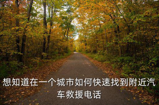 怎么找附近救援电话，我要找汽车救援的电话就接电话了怎