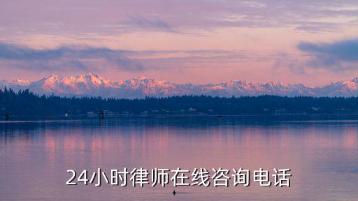 24小时律师在线咨询电话