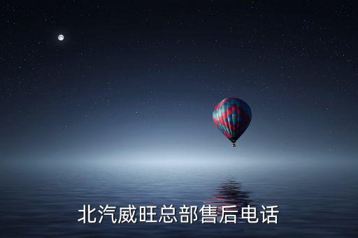 北汽威旺总部售后电话