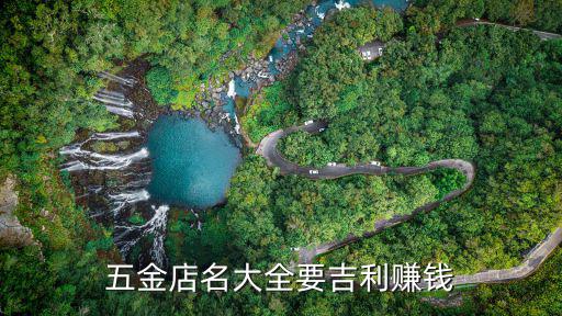 五金厂名怎么取名比较吉祥，五金店名大全要吉利赚钱