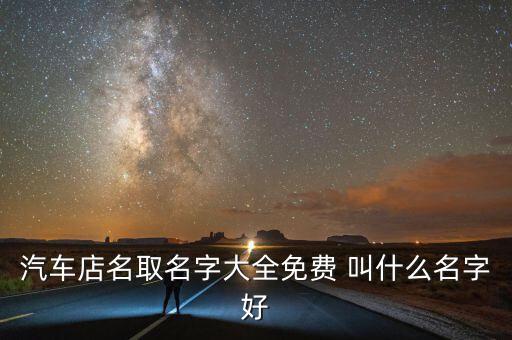 汽车店名取名字大全免费 叫什么名字好