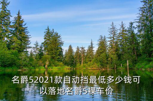 名爵52021款自动挡最低多少钱可以落地名爵5裸车价