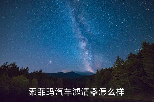 索菲玛汽车滤清器怎么样