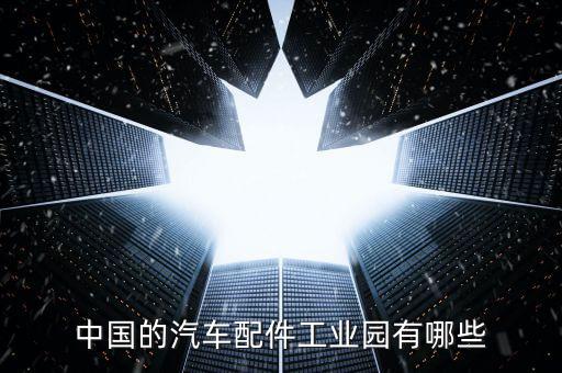 中国的汽车配件工业园有哪些
