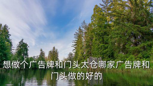 想做个广告牌和门头太仓哪家广告牌和门头做的好的
