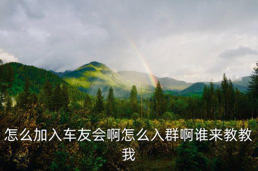 怎么加入车友会啊怎么入群啊谁来教教我