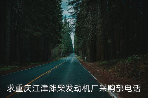 求重庆江津潍柴发动机厂采购部电话