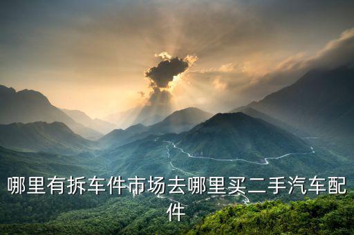 哪里有拆车件市场去哪里买二手汽车配件