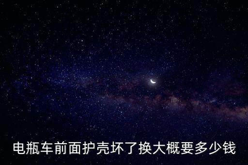 电瓶车前面护壳坏了换大概要多少钱