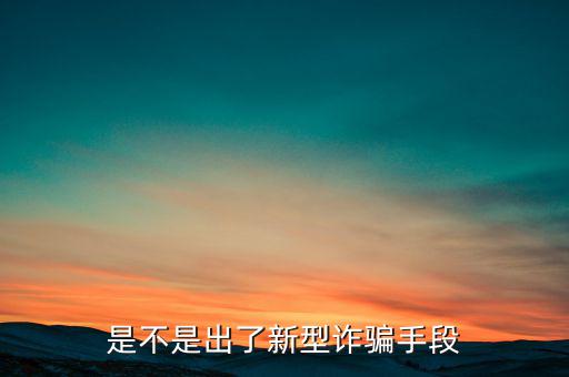是不是出了新型诈骗手段