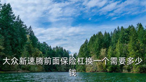 大众新速腾前面保险杠换一个需要多少钱