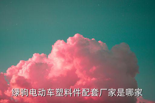 绿驹电动车塑料件配套厂家是哪家
