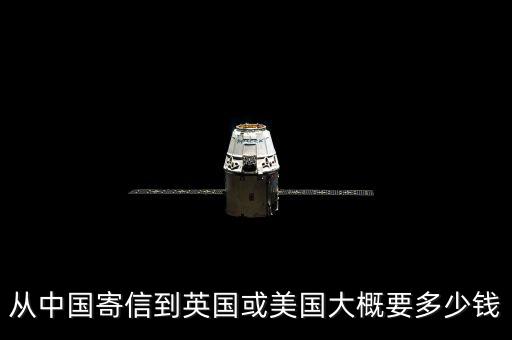从中国寄信到英国或美国大概要多少钱