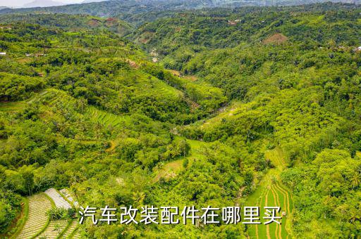 改装件一般哪里买的到，汽车改装配件在哪里买