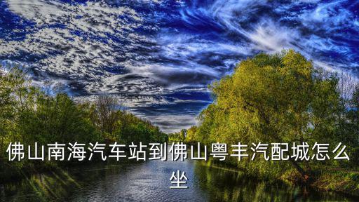 佛山南海汽车站到佛山粤丰汽配城怎么坐