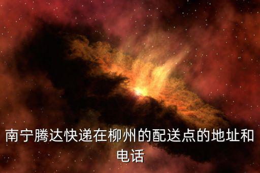 南宁腾达快递在柳州的配送点的地址和电话