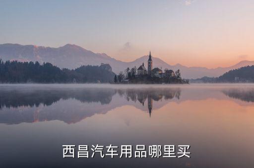 西昌汽车用品哪里买