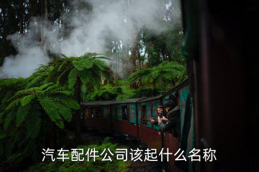 汽车配件公司该起什么名称