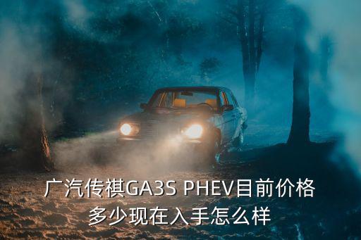 广汽传祺GA3S PHEV目前价格多少现在入手怎么样
