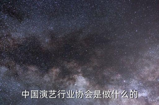 中国演艺行业协会是做什么的