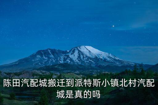 陈田汽配城搬迁到派特斯小镇北村汽配城是真的吗