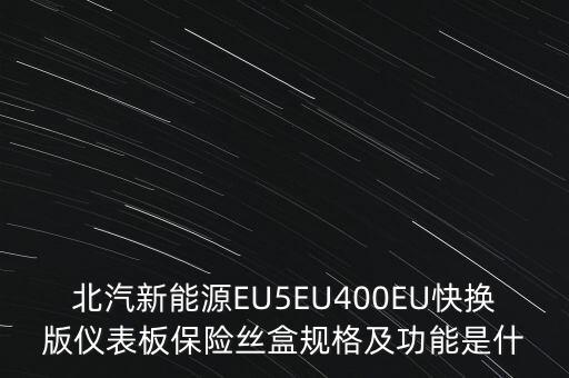 北汽新能源EU5EU400EU快换版仪表板保险丝盒规格及功能是什