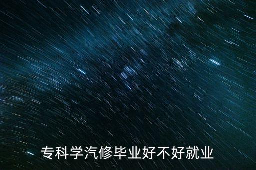 专科学汽修毕业好不好就业
