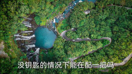 没有钥匙可以配钥匙吗，没钥匙的情况下能在配一把吗