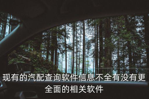 车配件查询软件下载，现有的汽配查询软件信息不全有没有更全面的相关软件