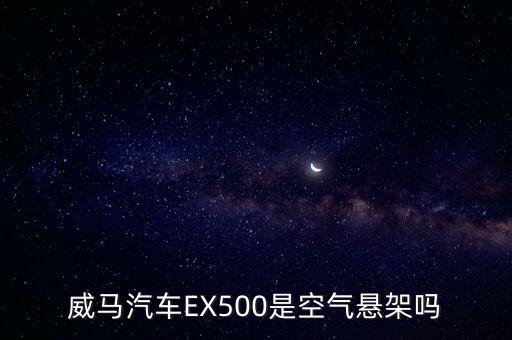 威马汽车EX500是空气悬架吗