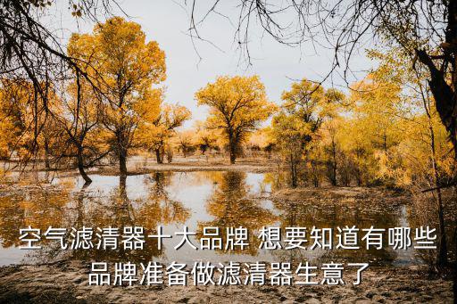 空气滤清器十大品牌 想要知道有哪些品牌准备做滤清器生意了