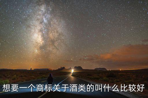 想要一个商标关于酒类的叫什么比较好