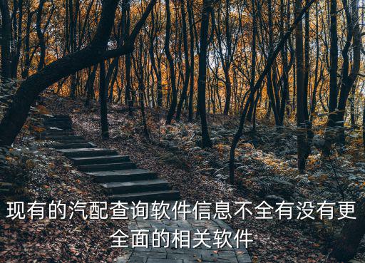 什么app可以查车配件信息，现有的汽配查询软件信息不全有没有更全面的相关软件