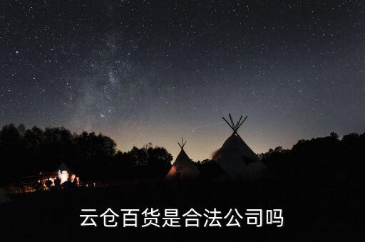 云仓百货是合法公司吗