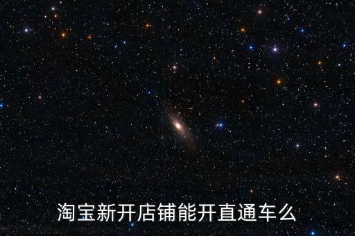 淘宝新开店铺能开直通车么