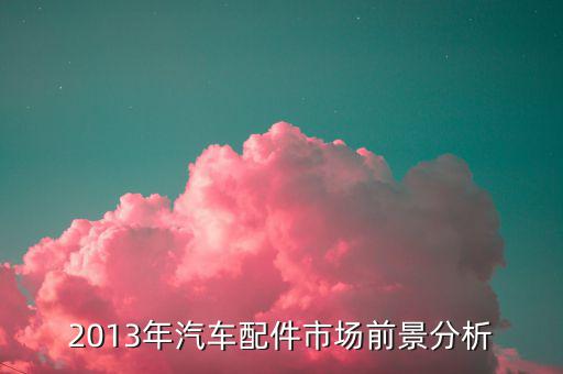 2013年汽车配件市场前景分析