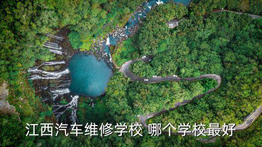 江西汽修专业学校哪里最好公办，请问下江西省哪所学校汽修专业比较好