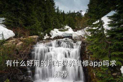 有什么好用的汽车保养维修app吗求推荐