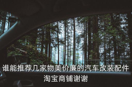谁能推荐几家物美价廉的汽车改装配件淘宝商铺谢谢