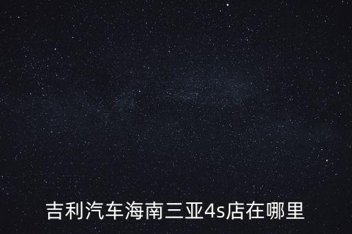 吉利汽车海南三亚4s店在哪里