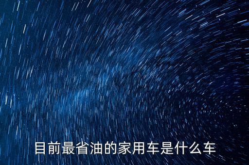 目前最省油的家用车是什么车