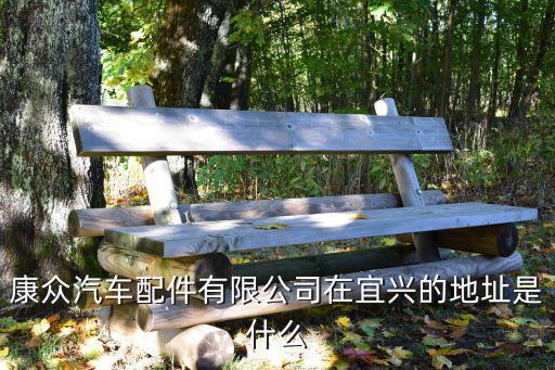 康众汽车配件有限公司在宜兴的地址是什么