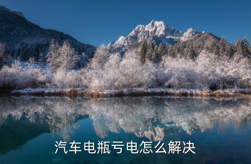 汽车电瓶亏电怎么解决